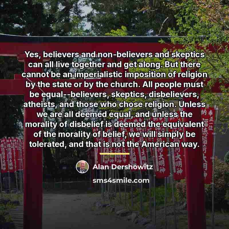 “Yes, believers and non-believers and skeptics can all live together…” quote by Alan Dershowitz
