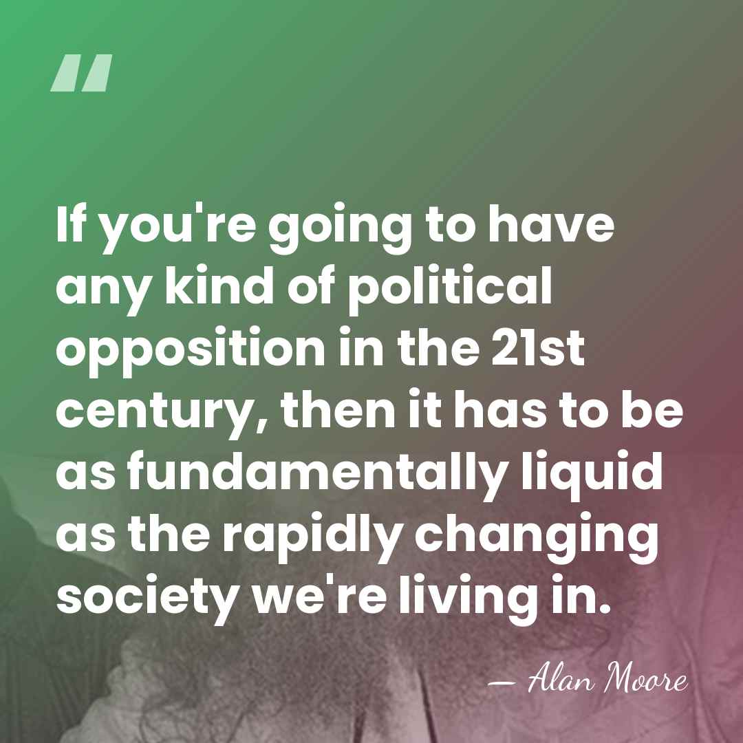 If you're going to have any kind of political opposition in the&hellip; - Alan Moore