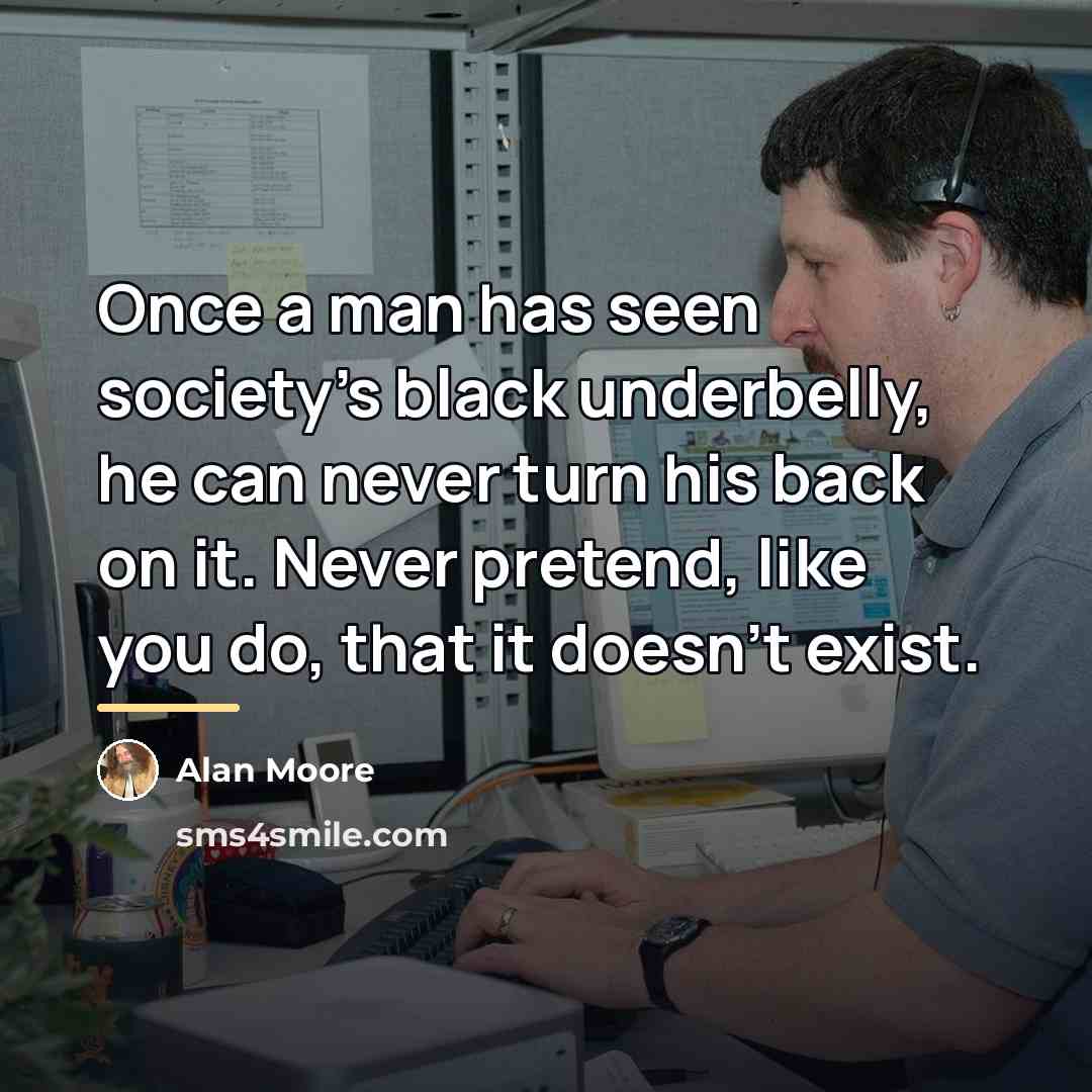 “Once a man has seen society's black underbelly, he can…” quote by Alan Moore