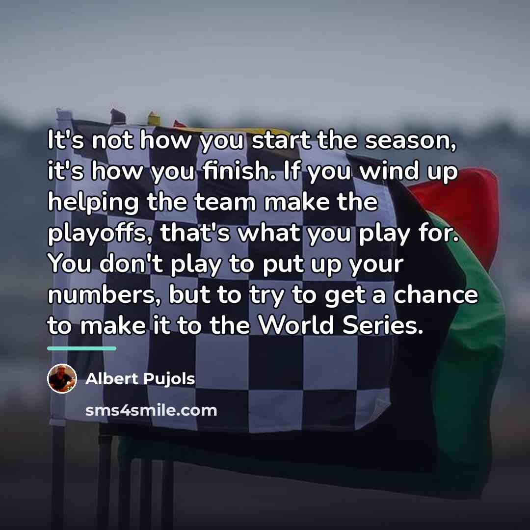 “It's not how you start the season, it's how you…” quote by Albert Pujols