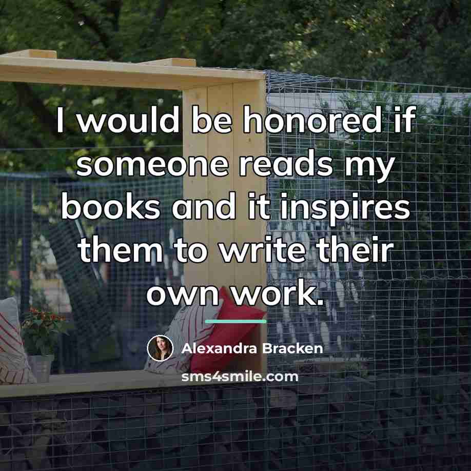 “I would be honored if someone reads my books and…” quote by Alexandra Bracken