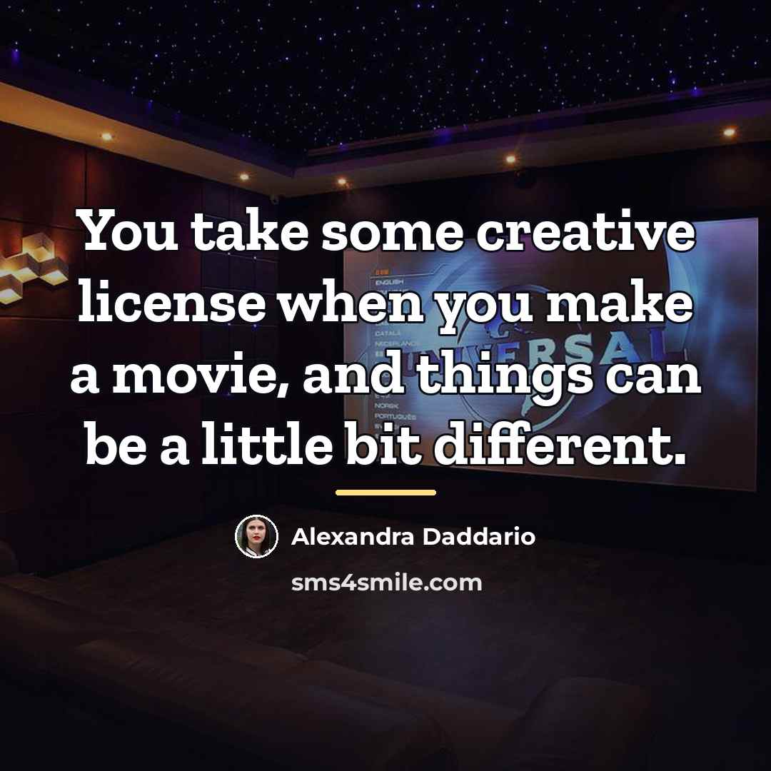 “You take some creative license when you make a movie,…” quote by Alexandra Daddario