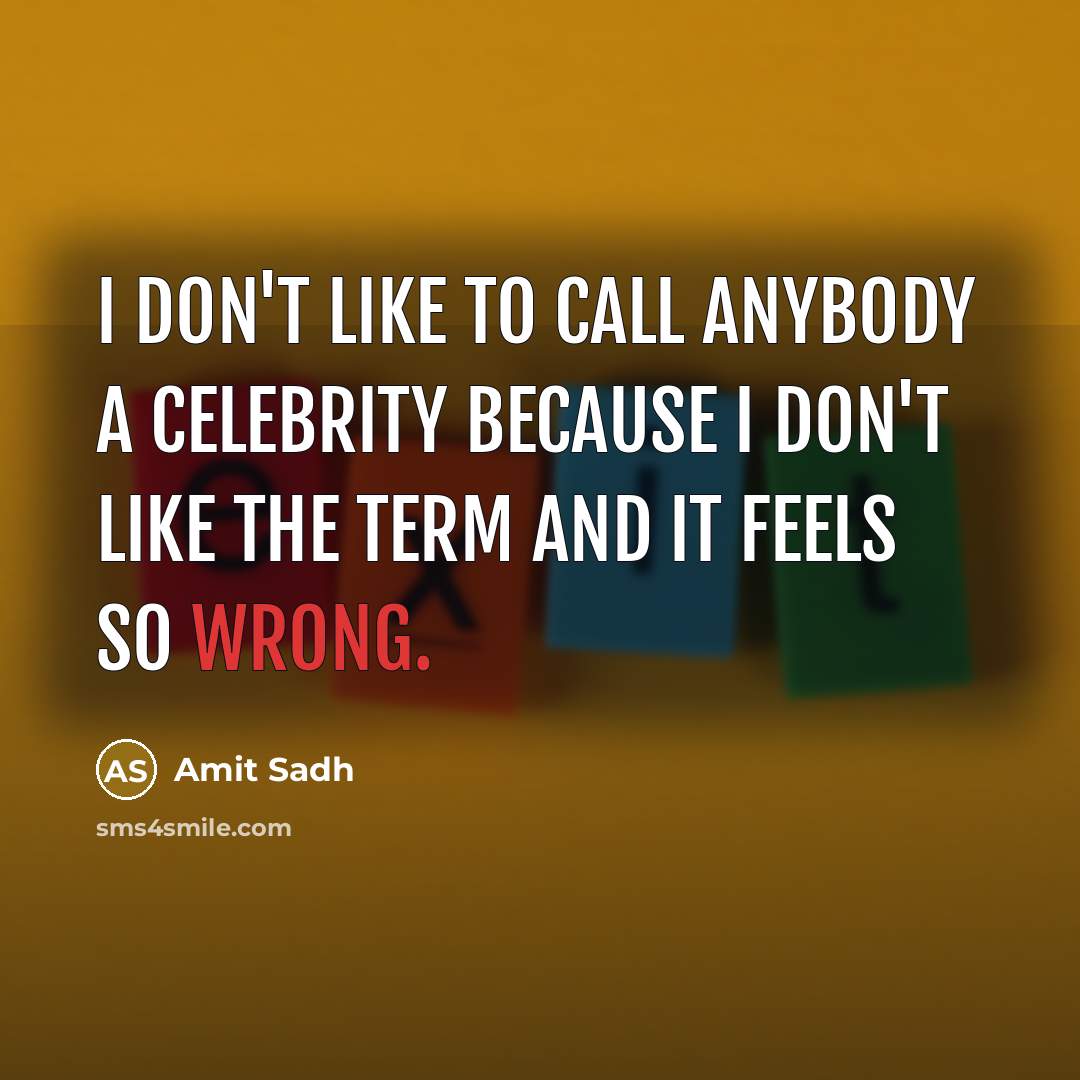 “I don't like to call anybody a celebrity because I…” quote by Amit Sadh