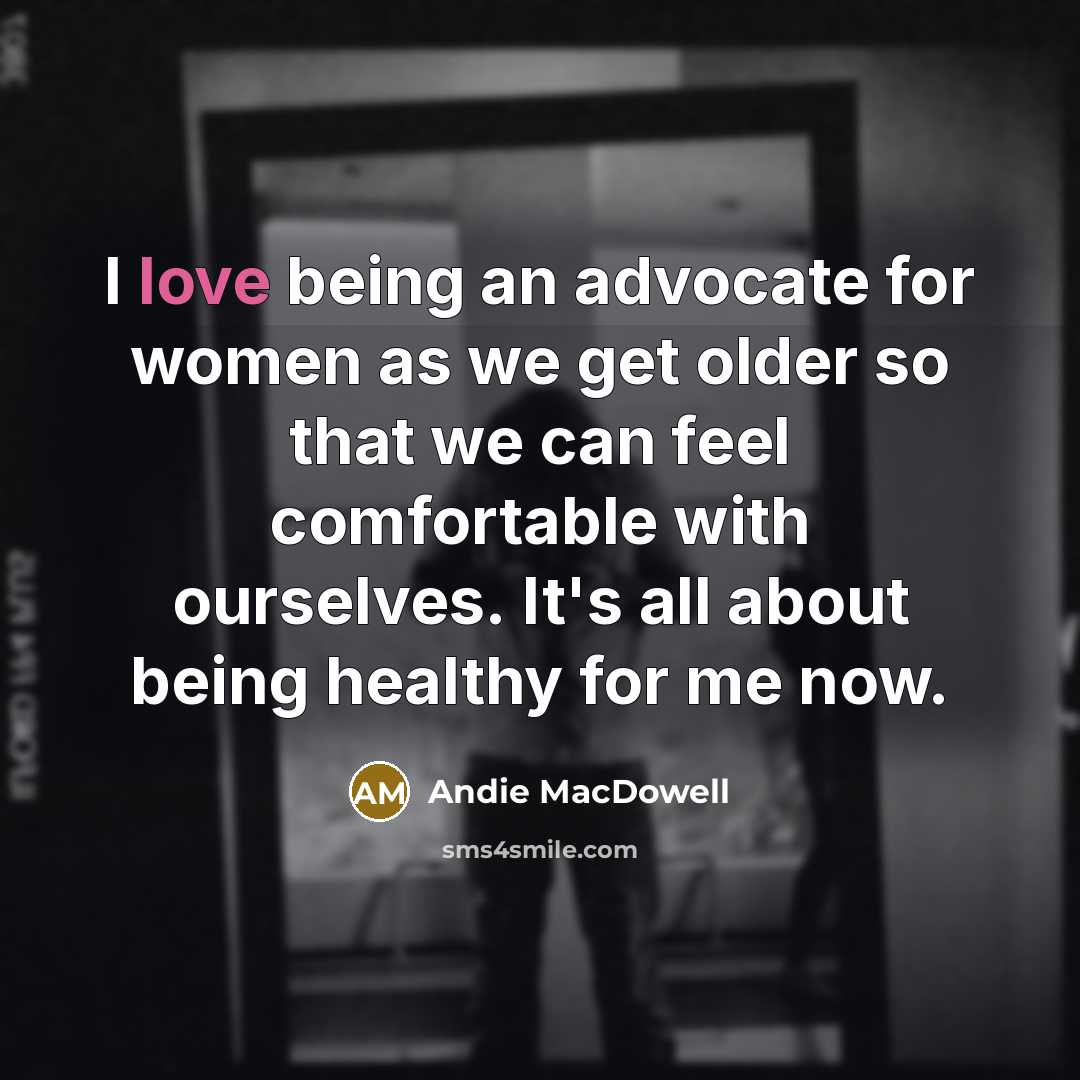 “I love being an advocate for women as we get…” quote by Andie MacDowell