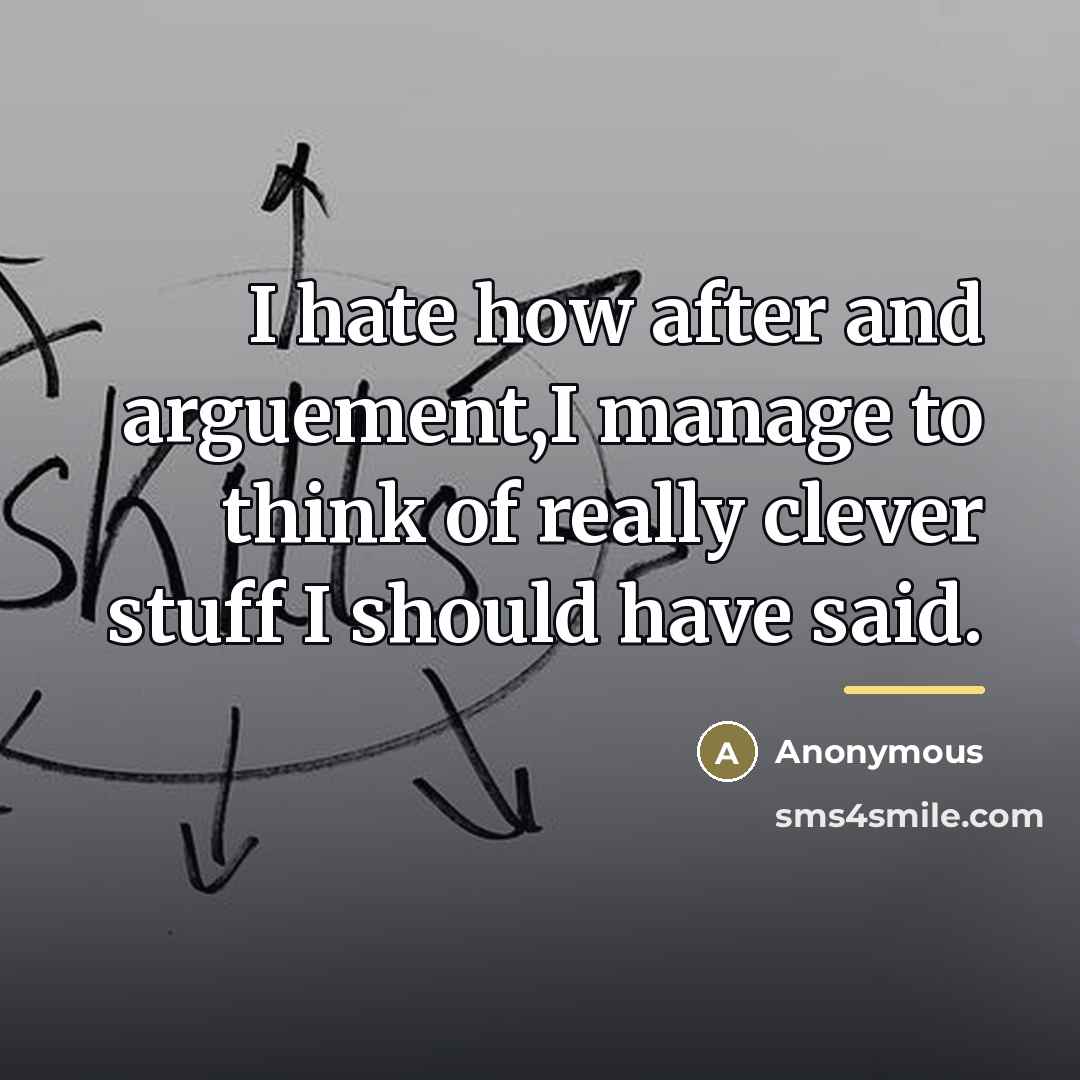 “I hate how after and arguement,I manage to think of…” quote by Anonymous