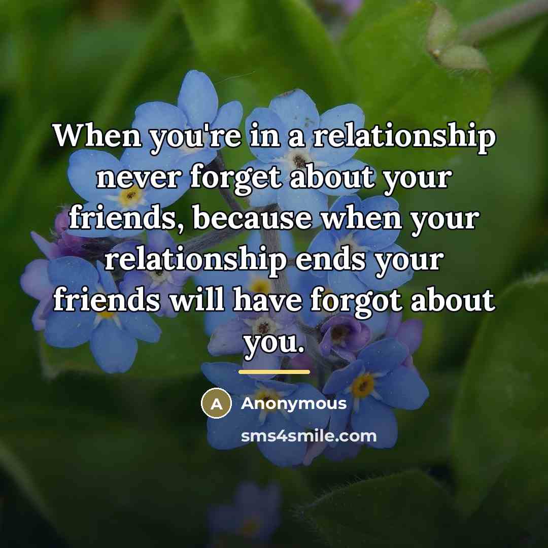 “When you're in a relationship never forget about your friends,…” quote by Anonymous