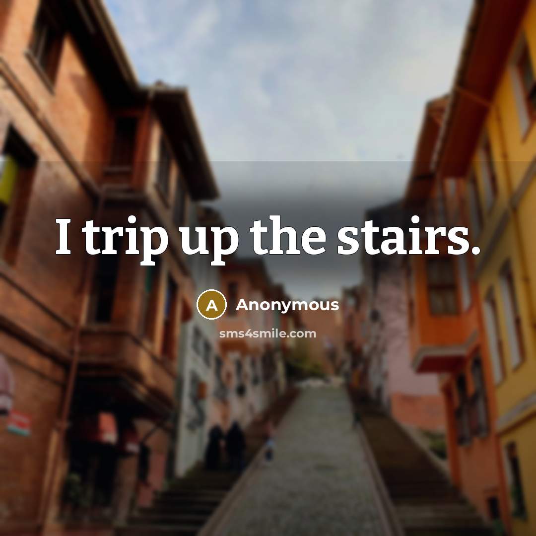 “I trip up the stairs.…” quote by Anonymous