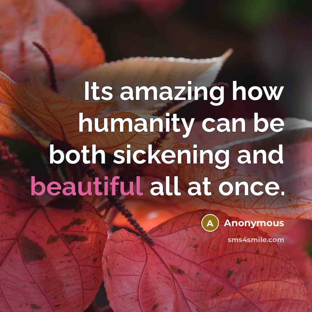 “Its amazing how humanity can be both sickening and beautiful all at once.” quote by Anonymous