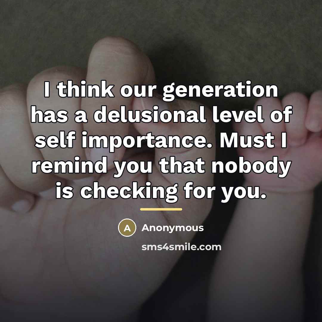 “I think our generation has a delusional level of self…” quote by Anonymous