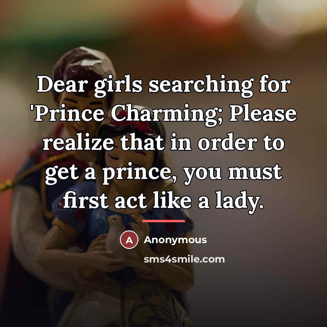 “Dear girls searching for 'Prince Charming; Please realize that in…” quote by Anonymous