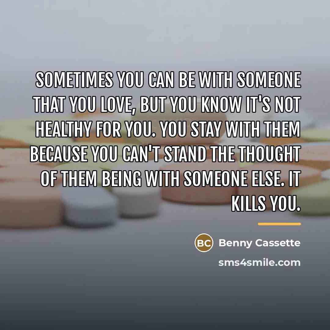 “Sometimes you can be with someone that you love, but…” quote by Benny Cassette