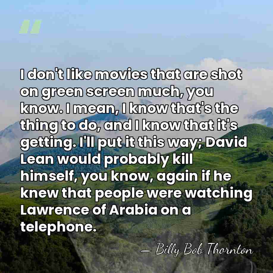 I don't like movies that are shot on green screen much, you&hellip; - Billy Bob Thornton