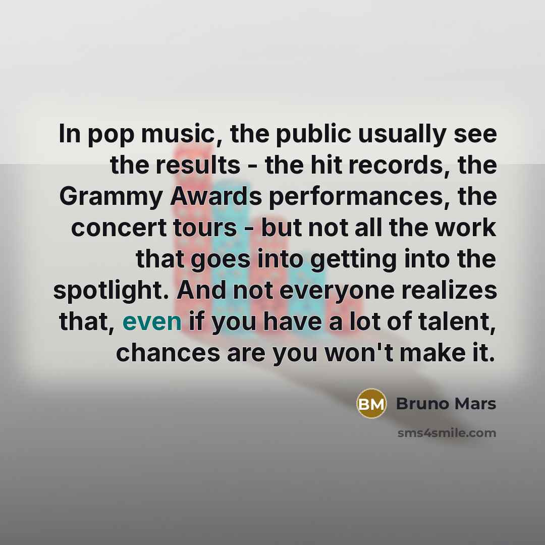 “In pop music, the public usually see the results -…” quote by Bruno Mars
