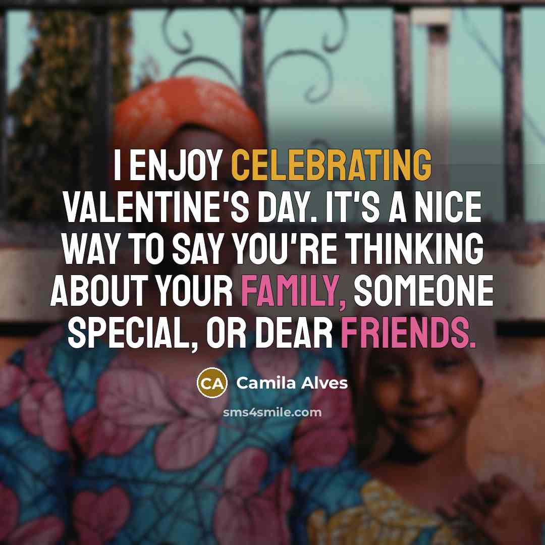 “I enjoy celebrating Valentine's Day. It's a nice way to say you're thinking about your family, someone special, or dear friends.” quote by Camila Alves