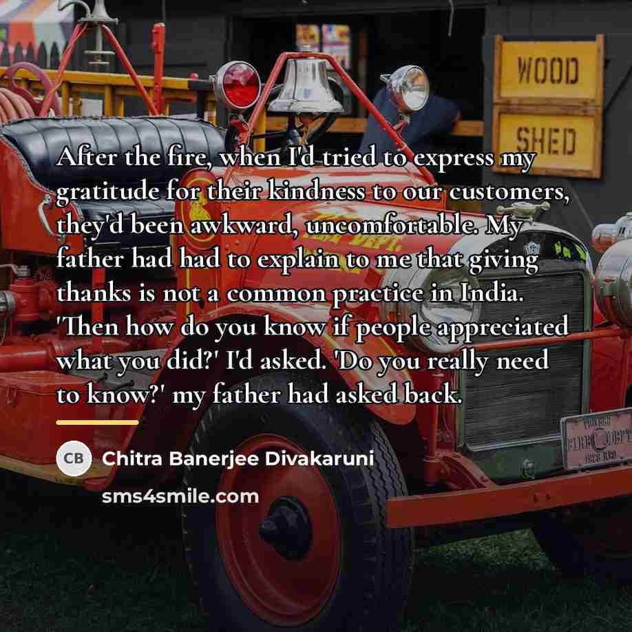 “After the fire, when I'd tried to express my gratitude…” quote by Chitra Banerjee Divakaruni