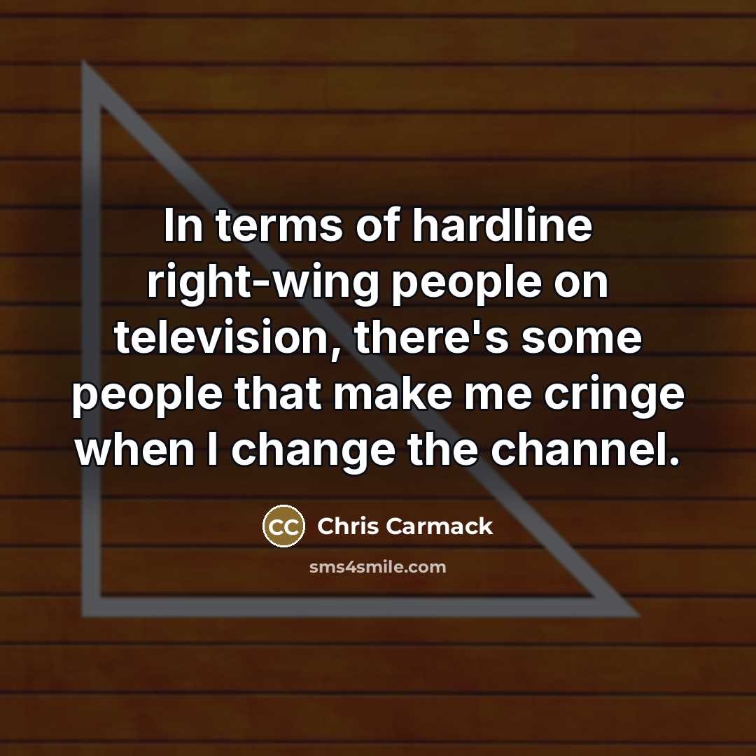 “In terms of hardline right-wing people on television, there's some…” quote by Chris Carmack
