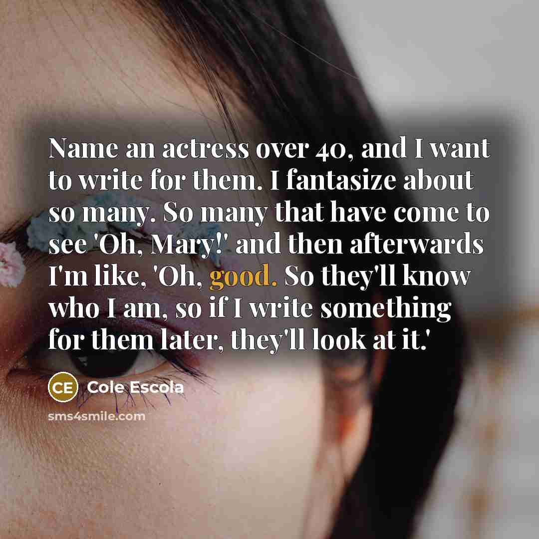 “Name an actress over 40, and I want to write…” quote by Cole Escola