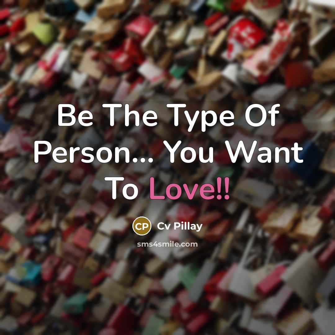 “Be The Type Of Person... You Want To Love!!…” quote by Cv Pillay