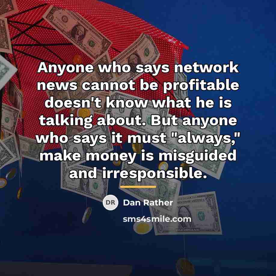 “Anyone who says network news cannot be profitable doesn't know…” quote by Dan Rather