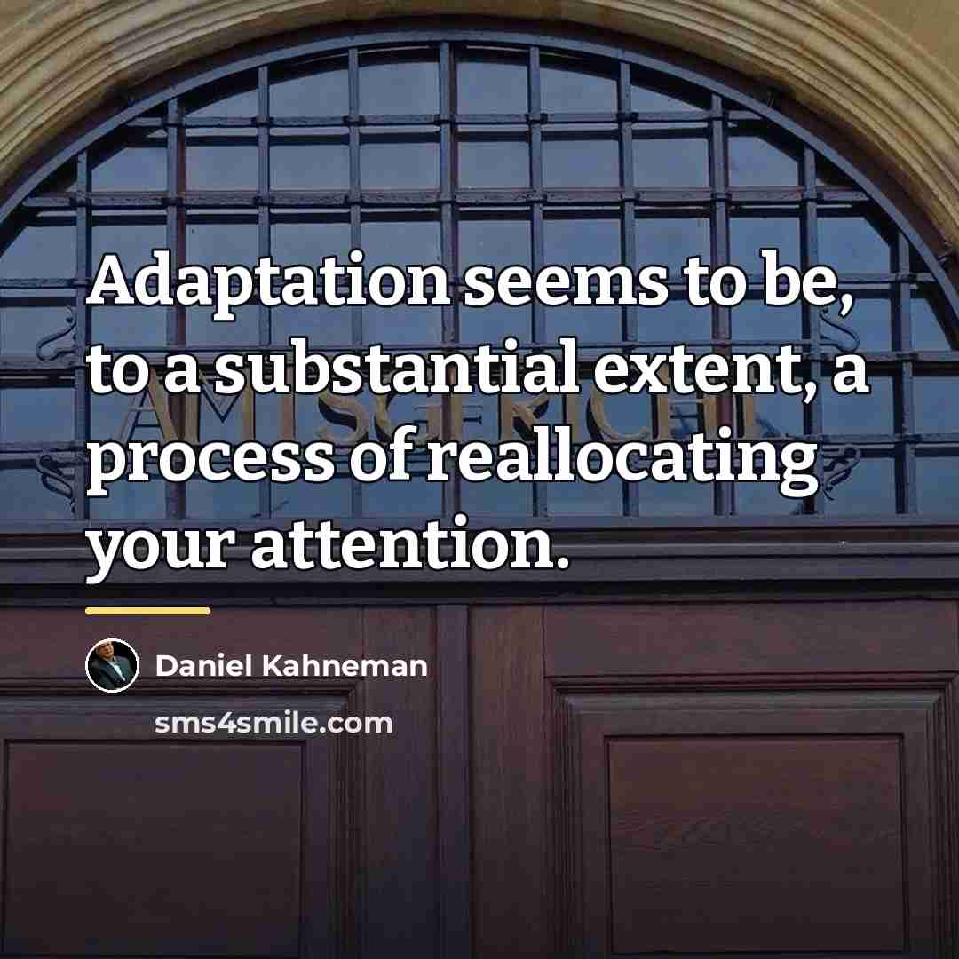 “Adaptation seems to be, to a substantial extent, a process…” quote by Daniel Kahneman