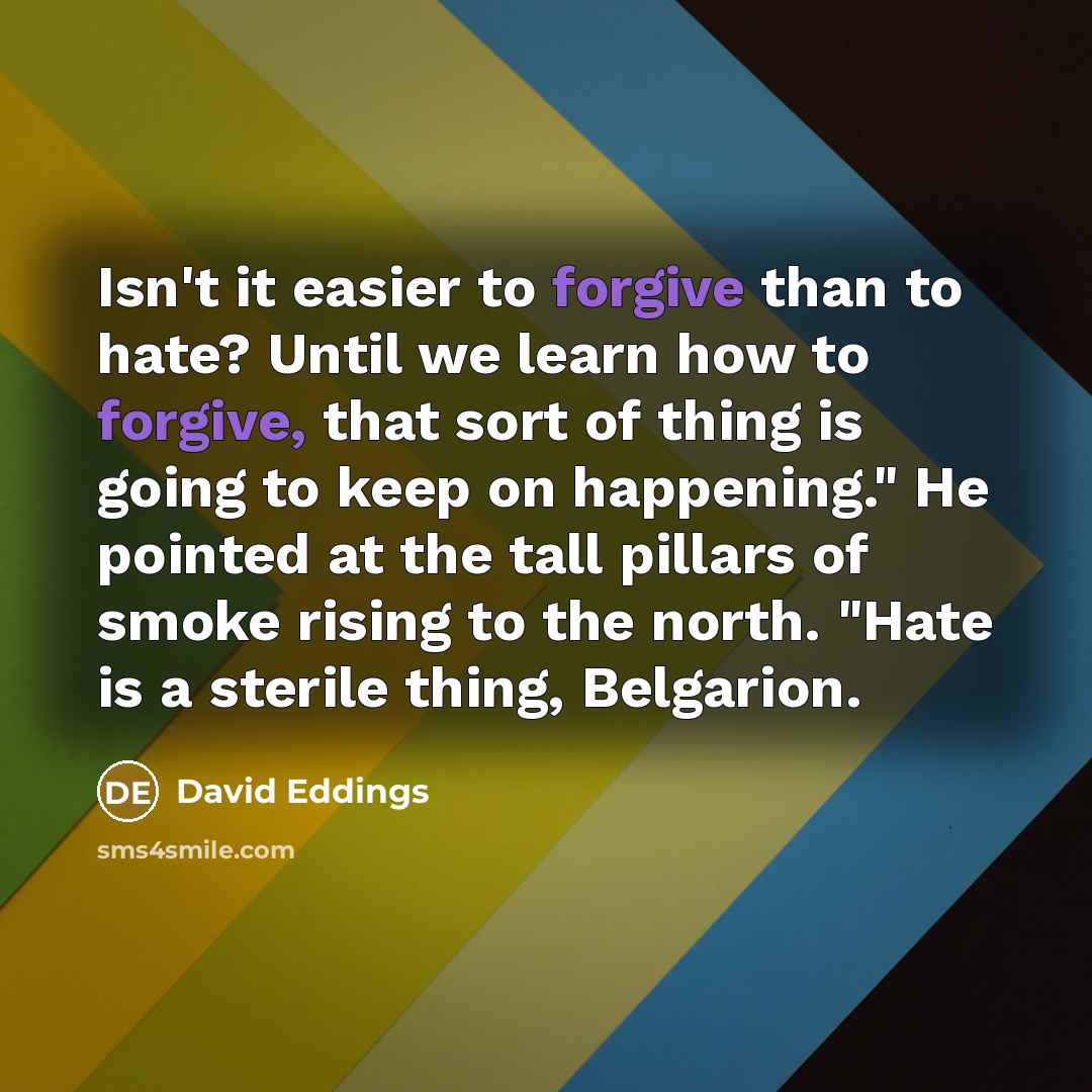 “Isn't it easier to forgive than to hate? Until we…” quote by David Eddings