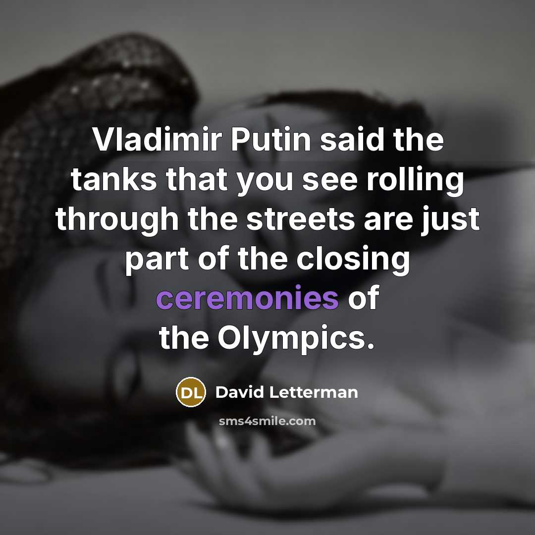 “Vladimir Putin said the tanks that you see rolling through…” quote by David Letterman