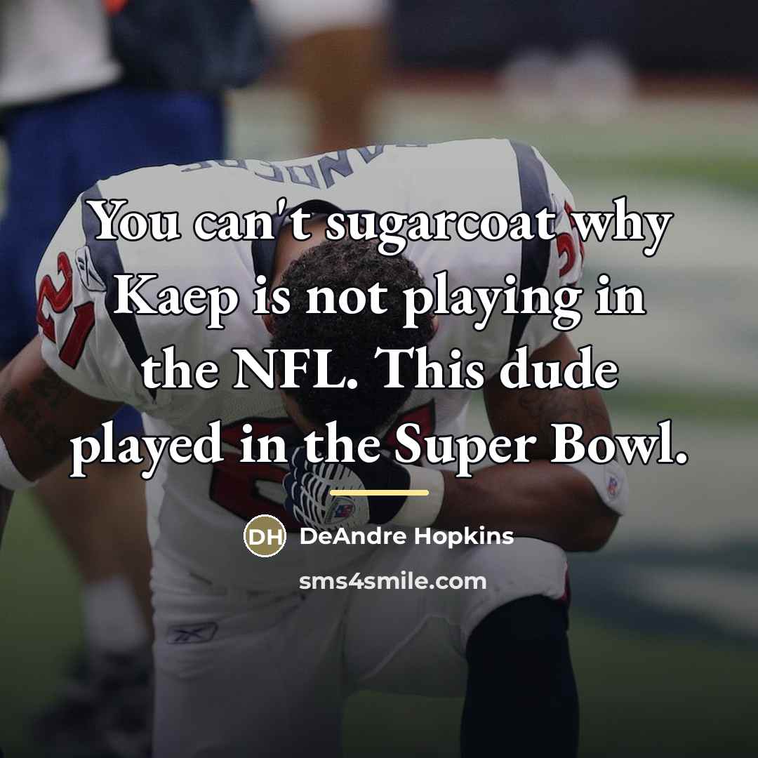 “You can't sugarcoat why Kaep is not playing in the…” quote by DeAndre Hopkins