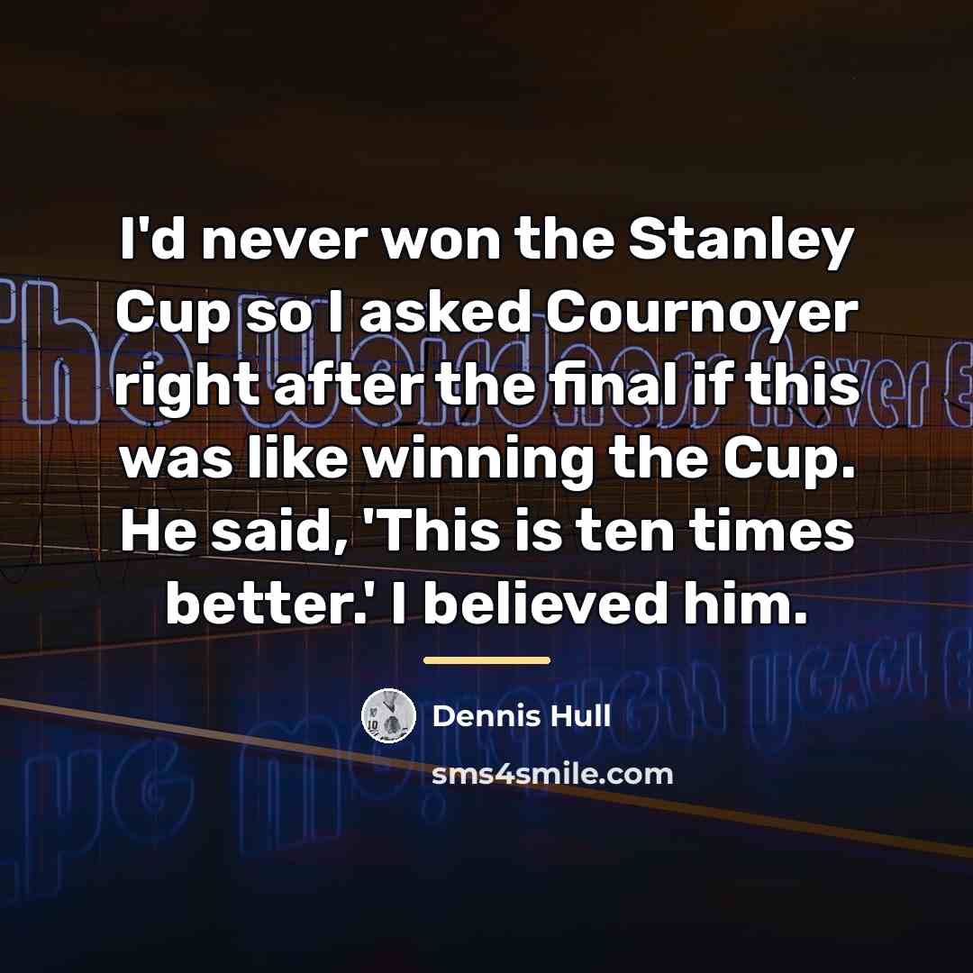 “I'd never won the Stanley Cup so I asked Cournoyer…” quote by Dennis Hull