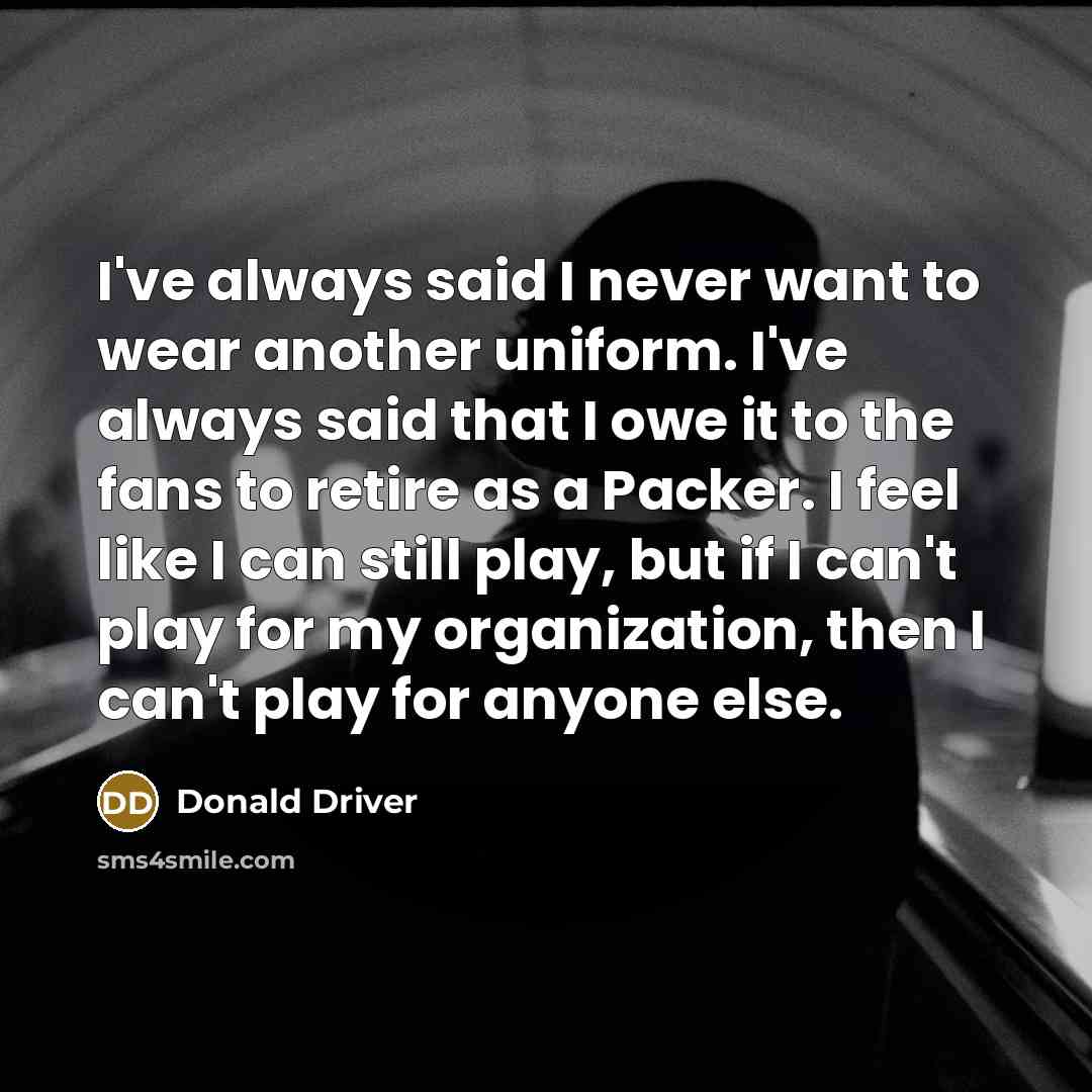 “I've always said I never want to wear another uniform.…” quote by Donald Driver