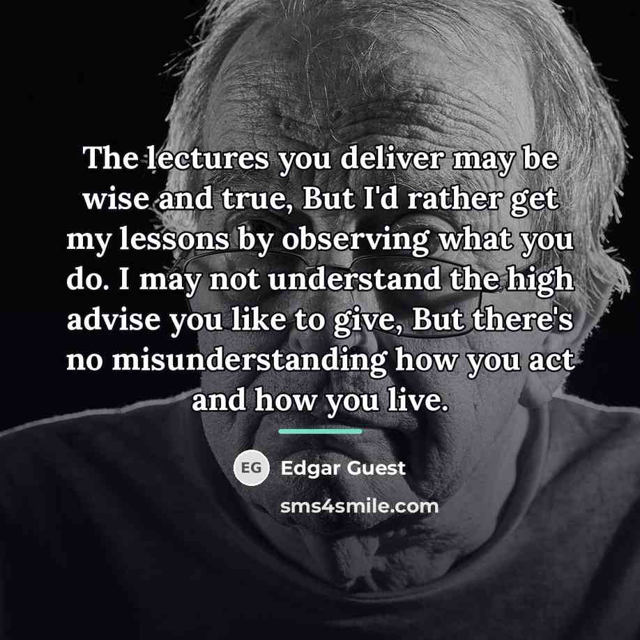 “The lectures you deliver may be wise and true, But…” quote by Edgar Guest