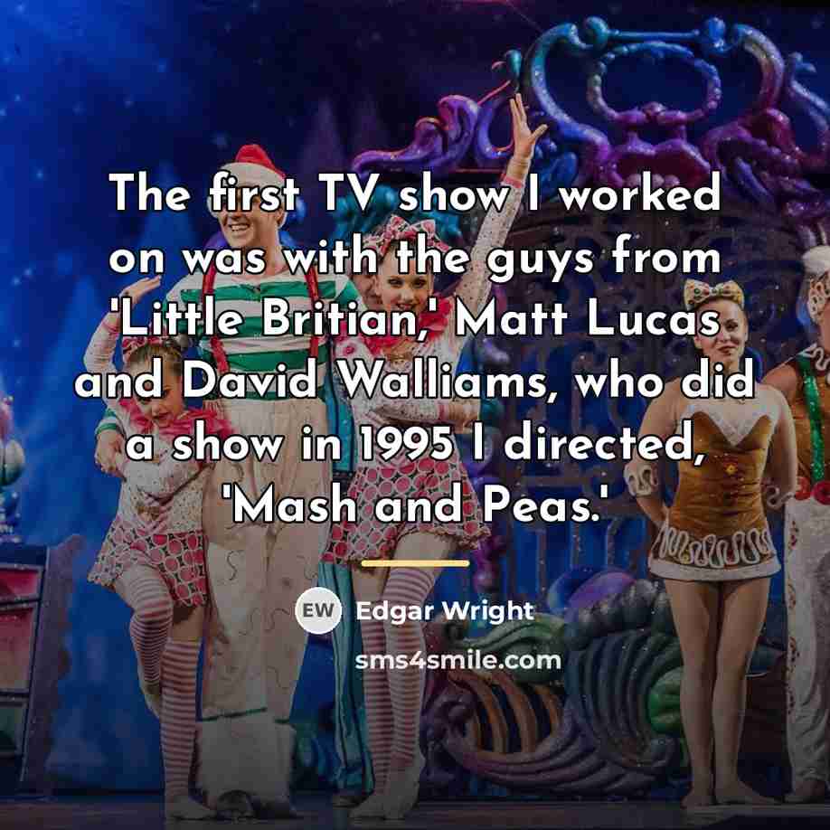 “The first TV show I worked on was with the…” quote by Edgar Wright