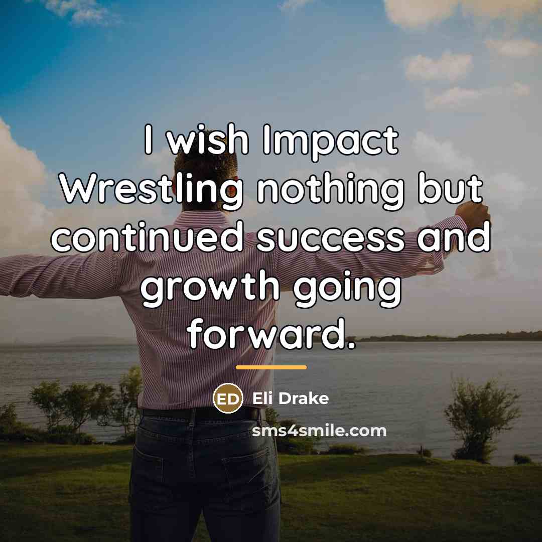 “I wish Impact Wrestling nothing but continued success and growth…” quote by Eli Drake