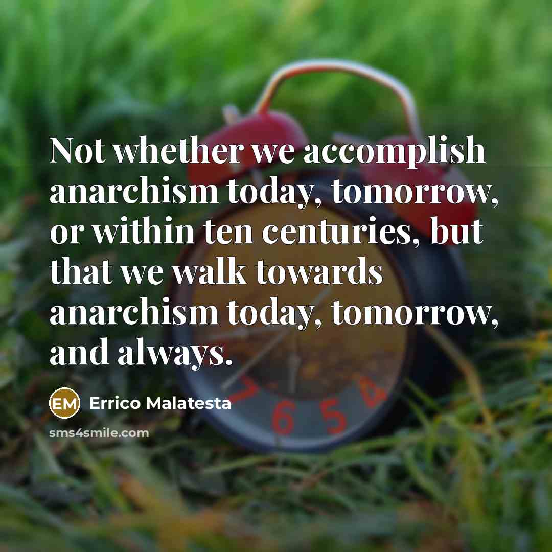 “Not whether we accomplish anarchism today, tomorrow, or within ten…” quote by Errico Malatesta