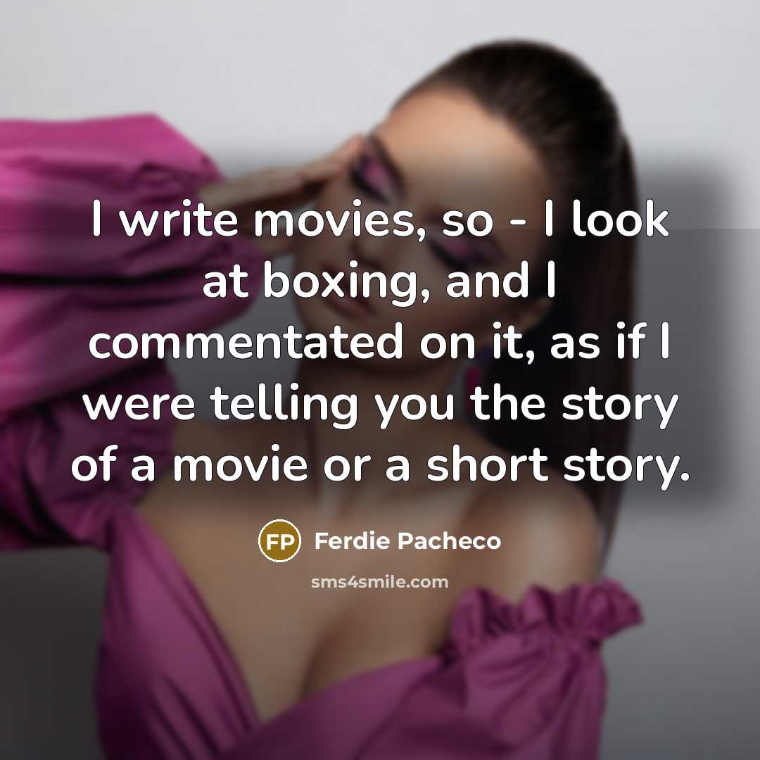 “I write movies, so - I look at boxing, and…” quote by Ferdie Pacheco