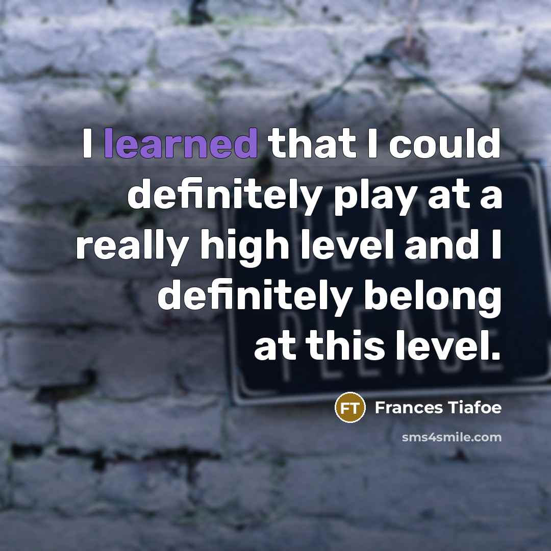 “I learned that I could definitely play at a really…” quote by Frances Tiafoe