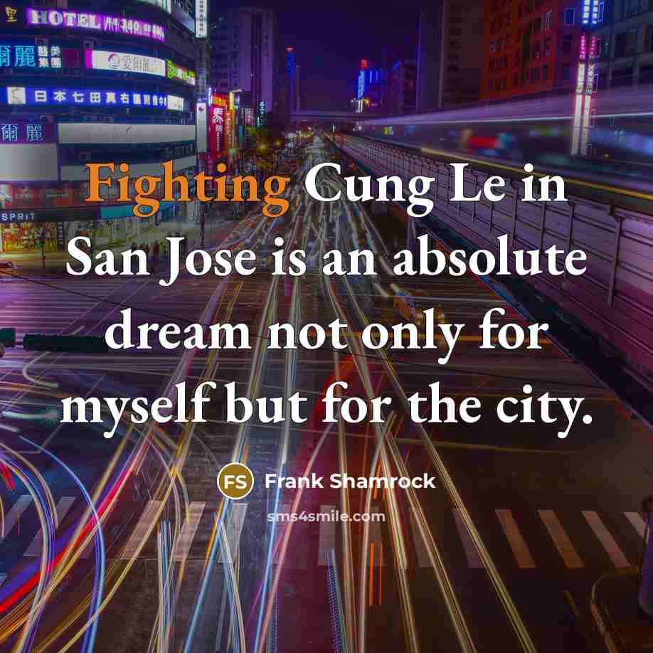 “Fighting Cung Le in San Jose is an absolute dream…” quote by Frank Shamrock