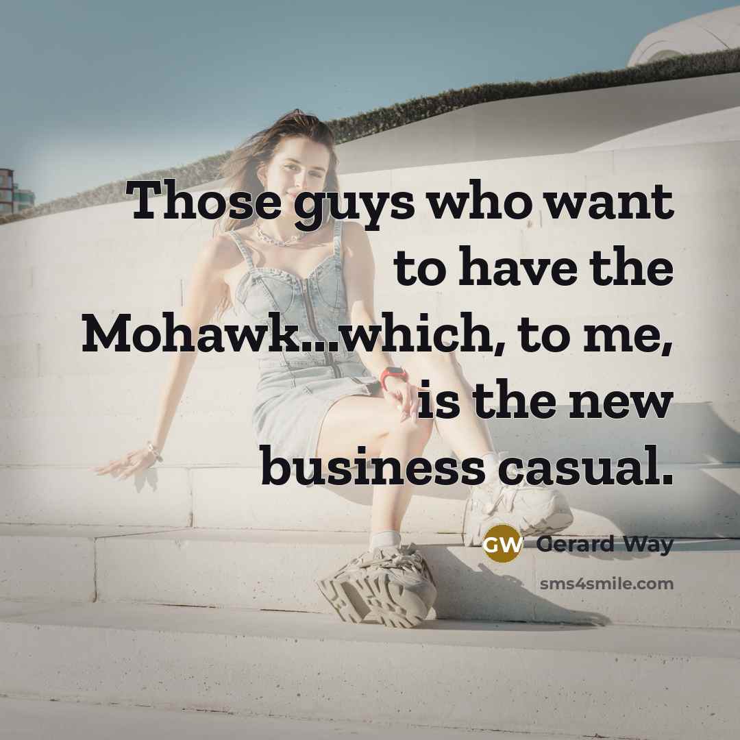 “Those guys who want to have the Mohawk...which, to me,…” quote by Gerard Way