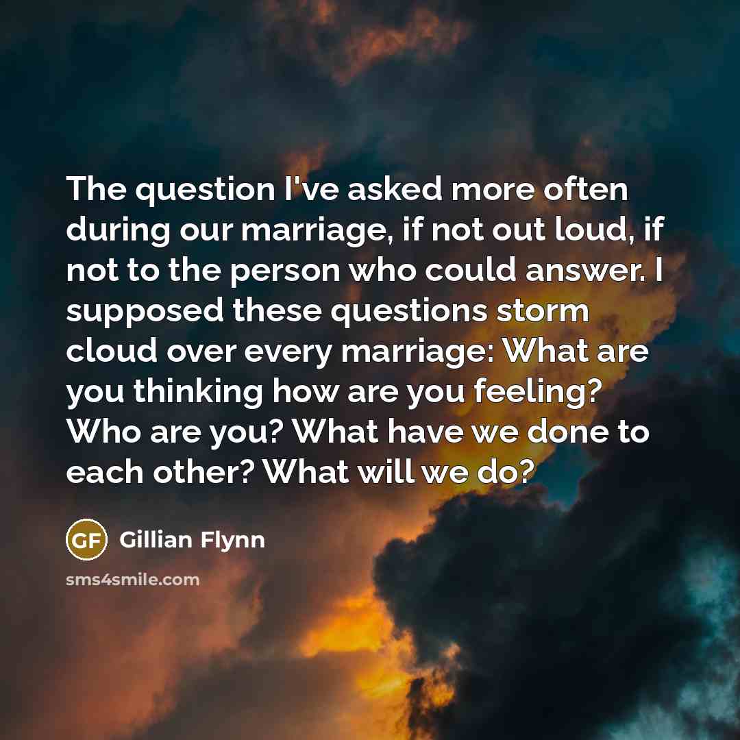 “The question I've asked more often during our marriage, if…” quote by Gillian Flynn