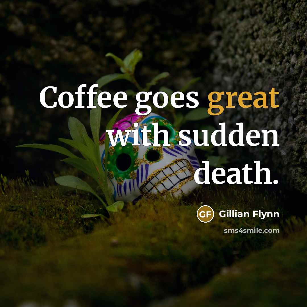 “Coffee goes great with sudden death.…” quote by Gillian Flynn