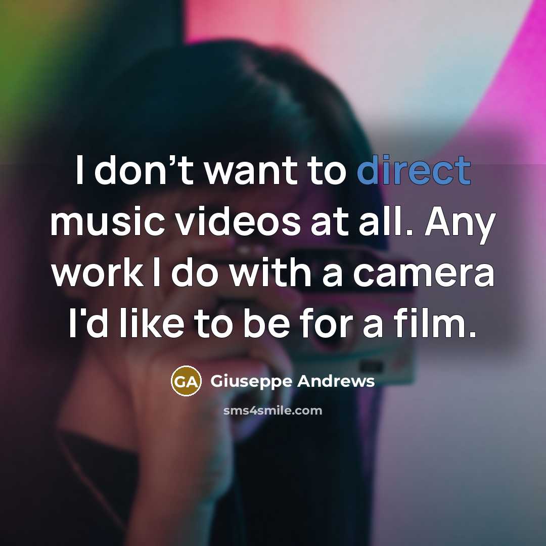 “I don't want to direct music videos at all. Any…” quote by Giuseppe Andrews