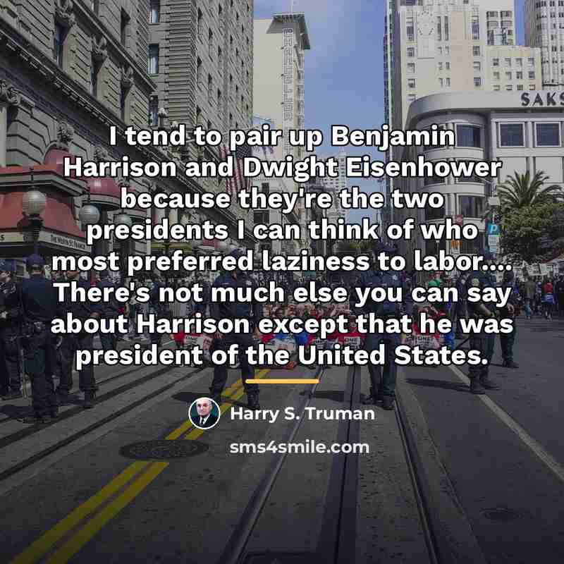 “I tend to pair up Benjamin Harrison and Dwight Eisenhower…” quote by Harry S. Truman