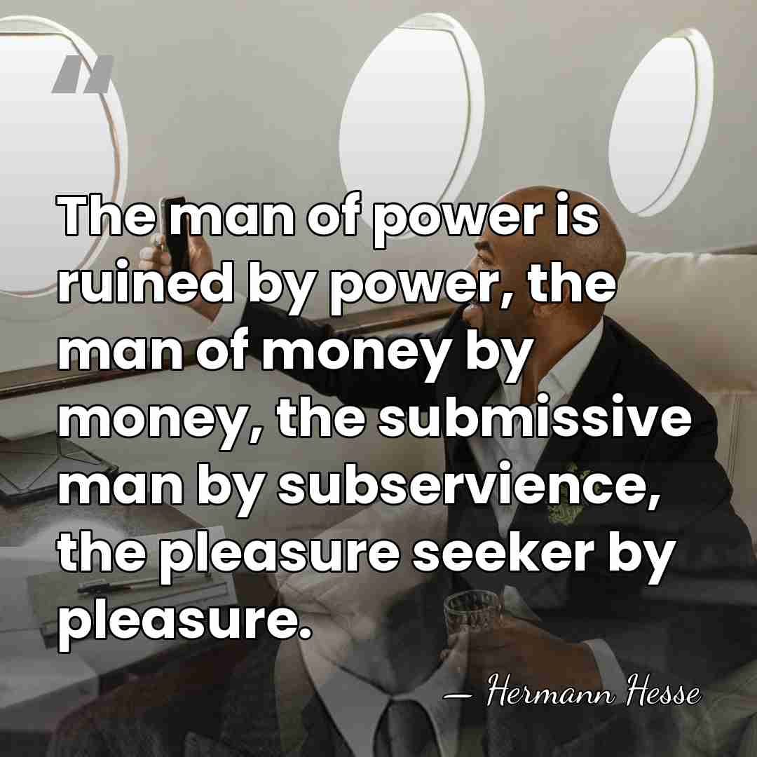 The man of power is ruined by power, the man of money&hellip; - Hermann Hesse