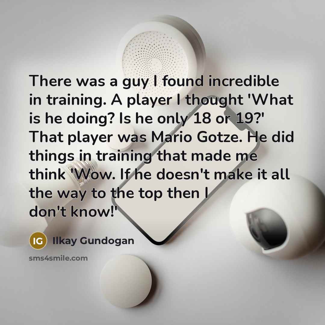 “There was a guy I found incredible in training. A…” quote by Ilkay Gundogan