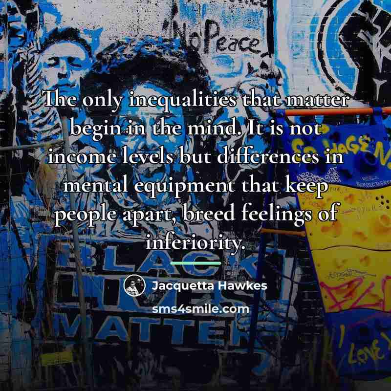 “The only inequalities that matter begin in the mind. It…” quote by Jacquetta Hawkes
