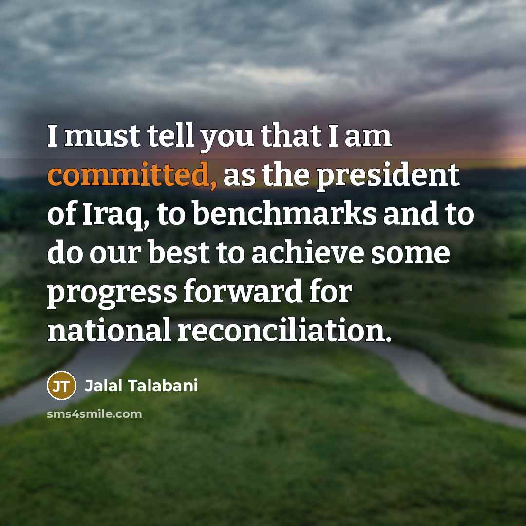 “I must tell you that I am committed, as the…” quote by Jalal Talabani