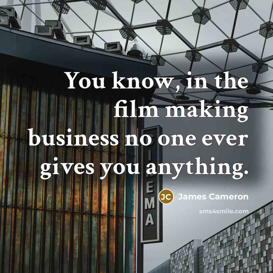“You know, in the film making business no one ever…” quote by James Cameron