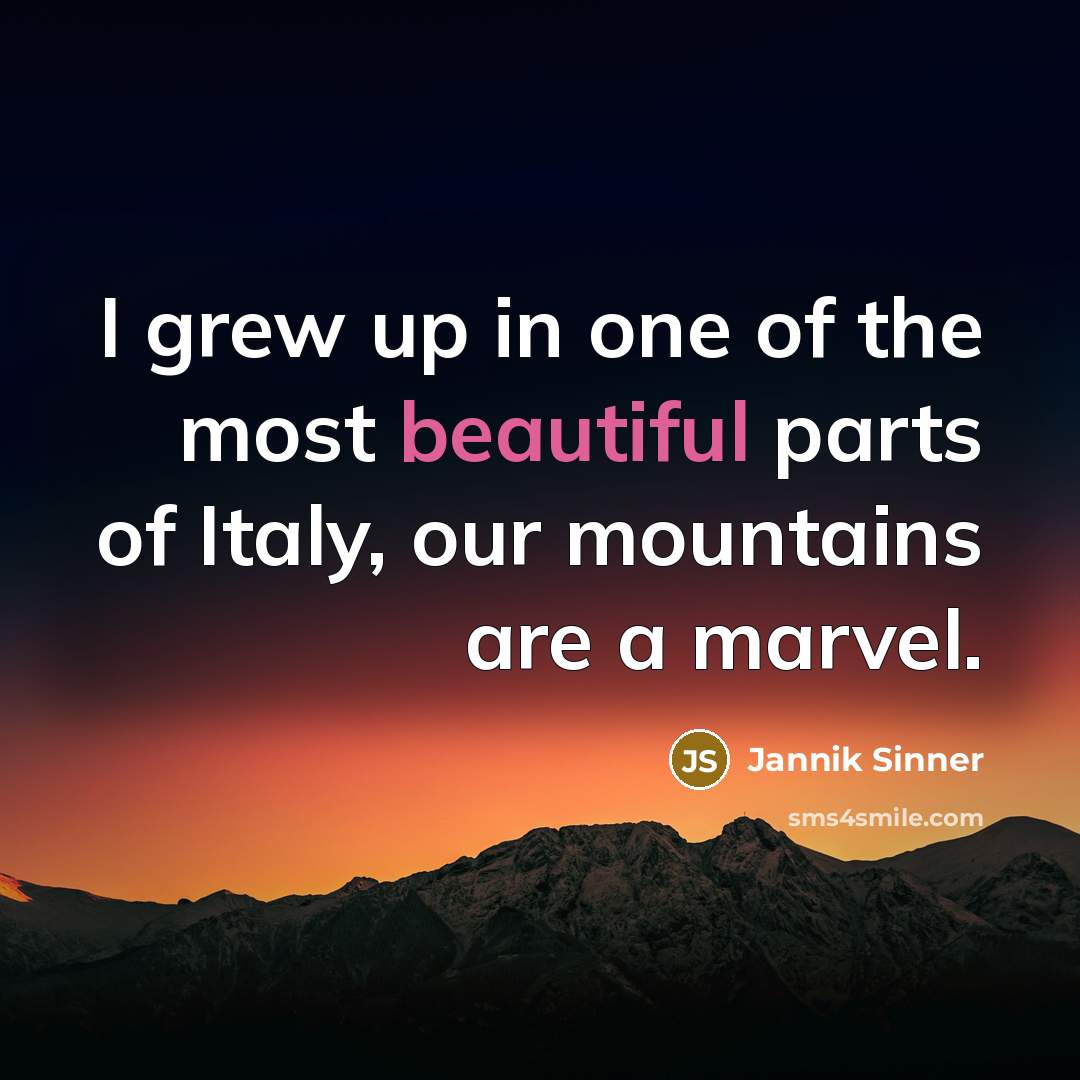 “I grew up in one of the most beautiful parts…” quote by Jannik Sinner