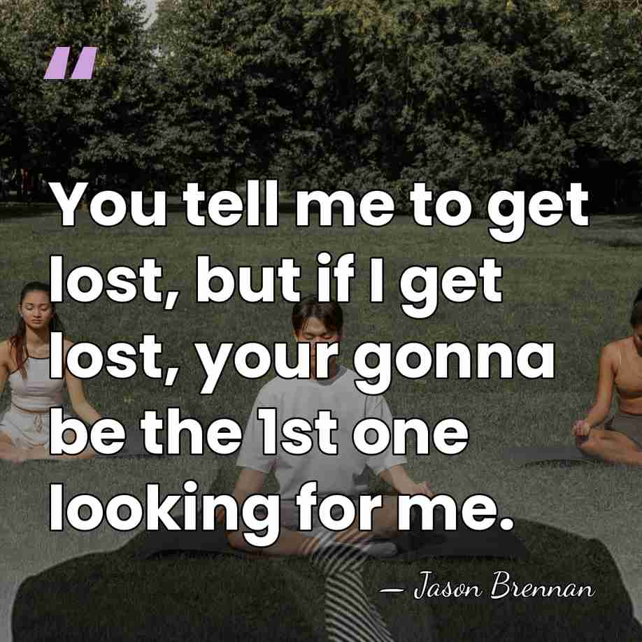 You tell me to get lost, but if I get lost, your&hellip; - Jason Brennan