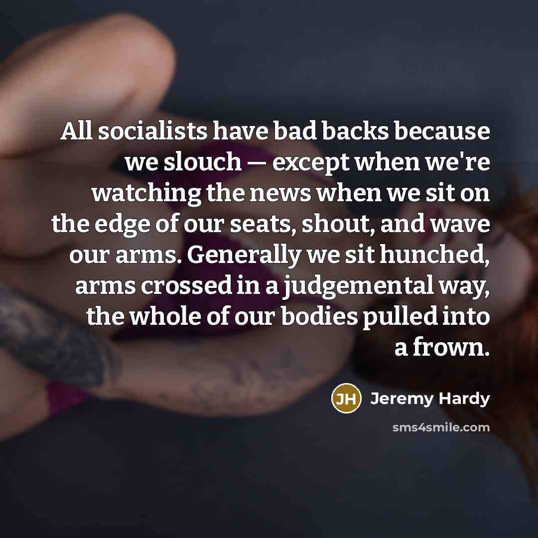 “All socialists have bad backs because we slouch — except…” quote by Jeremy Hardy