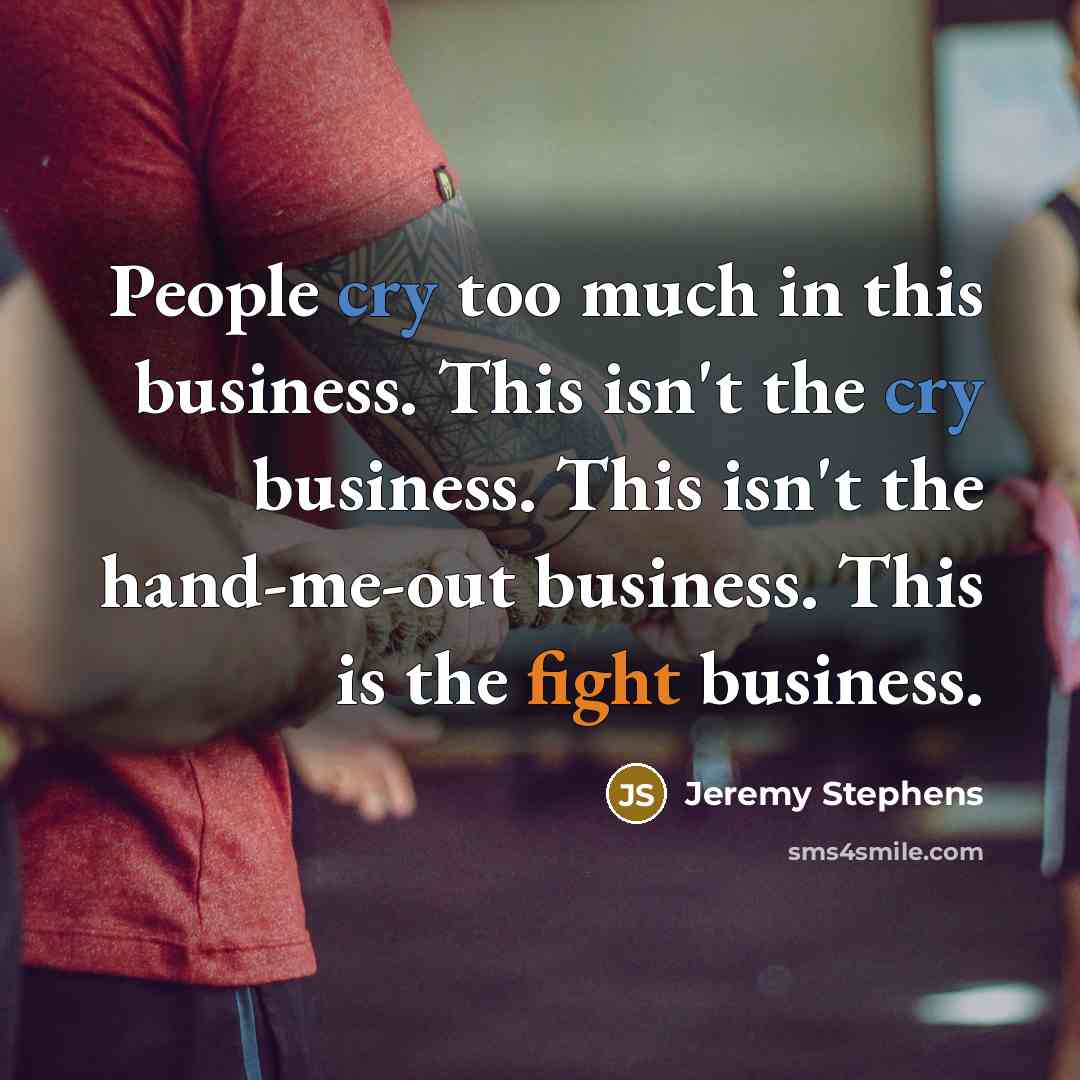 “People cry too much in this business. This isn't the…” quote by Jeremy Stephens